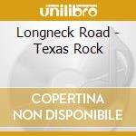 Longneck Road - Texas Rock cd musicale di Longneck Road