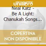 Neal Katz - Be A Light: Chanukah Songs For Grown-Ups cd