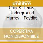 Chip & Texas Underground Murrey - Paydirt cd
