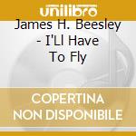 James H. Beesley - I'Ll Have To Fly cd