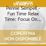 Pennie Sempell - Fun Time Relax Time: Focus On Health cd