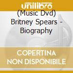 (Music Dvd) Britney Spears - Biography cd musicale