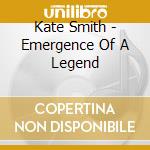 Kate Smith - Emergence Of A Legend cd musicale di Kate Smith