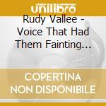 Rudy Vallee - Voice That Had Them Fainting 1928-1937
