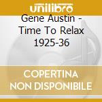 Gene Austin - Time To Relax 1925-36 cd musicale di Gene Austin