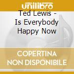 Ted Lewis - Is Everybody Happy Now cd