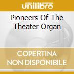 Pioneers Of The Theater Organ cd musicale