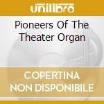 Pioneers Of The Theater Organ cd