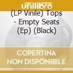 (LP Vinile) Tops - Empty Seats (Ep) (Black) vinile