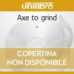 Axe to grind - cd musicale di Monster mike welch