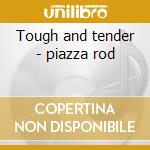Tough and tender - piazza rod cd musicale di Rod piazza & the mighty flyers