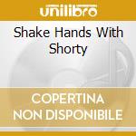 Shake Hands With Shorty cd