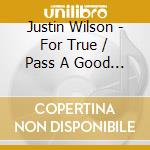 Justin Wilson - For True / Pass A Good Time cd