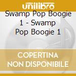 Swamp Pop Boogie 1 - Swamp Pop Boogie 1 cd