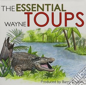 Wayne Toups - The Essential cd musicale di Wayne Toups