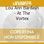 Lou Ann Bardash - At The Vortex cd musicale di Lou ann bardash