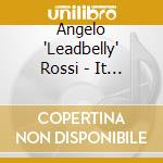 Angelo 'Leadbelly' Rossi - It Don't Always Matter How Good You Play cd