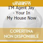 I'M Agent Jay - Your In My House Now cd