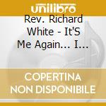 Rev. Richard White - It'S Me Again... I Refuse To Bow Down! cd musicale di Rev. Richard White