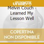 Melvin Couch - Learned My Lesson Well cd musicale di Melvin Couch