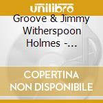 Groove & Jimmy Witherspoon Holmes - Groovin' & Spoonin' cd musicale di Groove & Jimmy Witherspoon Holmes