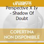 Perspective X Iv - Shadow Of Doubt cd musicale di Perspective X Iv