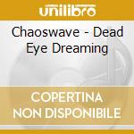 Chaoswave - Dead Eye Dreaming cd