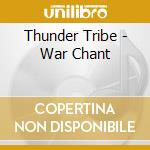 Thunder Tribe - War Chant cd musicale di Thunder Tribe