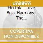 Electrik - Love Buzz Harmony: The Retroarchives cd