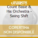Count Basie & His Orchestra - Swing Shift cd musicale di Count Basie Orchestra