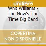 Whit Williams - The Now's The Time Big Band cd