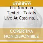 Phil Norman Tentet - Totally Live At Catalina Jazz Club (2 Cd) cd musicale di Phil Norman Tentet
