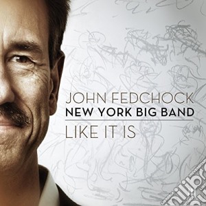 John Fedchock New York Big Band - Like It Is cd musicale di John Fedchock New York Big Band