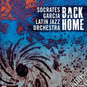 Socrates Garcia Latin Jazz Orchestra - Back Home cd musicale di Socrates Garcia Latin Jazz Orchestra