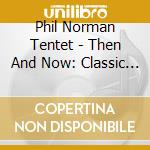 Phil Norman Tentet - Then And Now: Classic Sounds & Variation cd