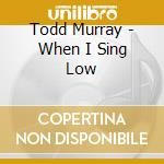 Todd Murray - When I Sing Low cd