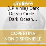 (LP Vinile) Dark Ocean Circle - Dark Ocean Circle vinile