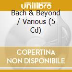 Bach & Beyond / Various (5 Cd) cd musicale