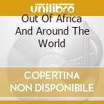 Out Of Africa And Around The World cd musicale