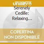 Serenely Cedille: Relaxing Rarities From Chicago's Classical Label cd