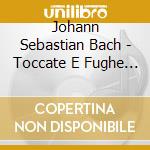 Johann Sebastian Bach - Toccate E Fughe (integrale) cd musicale di Bach Johann Sebastian