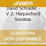 David Schrader - V 2: Harpsichord Sonatas cd musicale di David Schrader