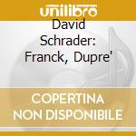 David Schrader: Franck, Dupre' cd musicale di Franck César