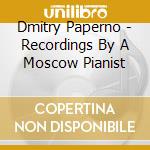 Dmitry Paperno - Recordings By A Moscow Pianist cd musicale di Dmitry Paperno