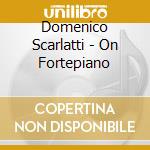 Domenico Scarlatti - On Fortepiano cd musicale di David Schrader