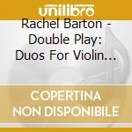 Rachel Barton - Double Play: Duos For Violin & cd
