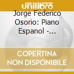 Jorge Federico Osorio: Piano Espanol - Falla/Albeniz/Soler/Granados cd musicale di Jorge Federico Osorio