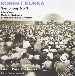 Kurka Robert - Symphony No.2 Op.24, Giulo Cesare, Musica Per Orchestra Op.11 - Kalmar Carlos Dir /grant Park Orchestra cd musicale di Robert Kurka