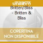 Britten/Bliss - Britten & Bliss cd musicale di Britten/Bliss