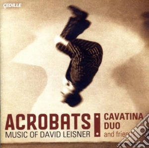 Leisner David - Acrobats, El Coco, Nostalgia, Dances In The Madhouse, Trittico, Extremes - Cavatina Duo cd musicale di David Leisner